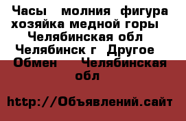 Часы   молния  фигура хозяйка медной горы - Челябинская обл., Челябинск г. Другое » Обмен   . Челябинская обл.